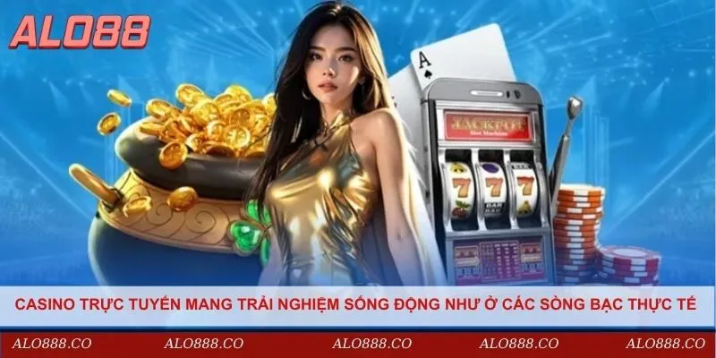 Casino trực tuyến mang trải nghiệm sống động như ở các sòng bạc thực tế 