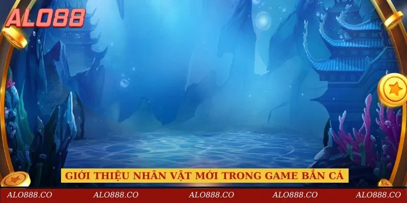 Giới thiệu nhân vật mới trong game bắn cá