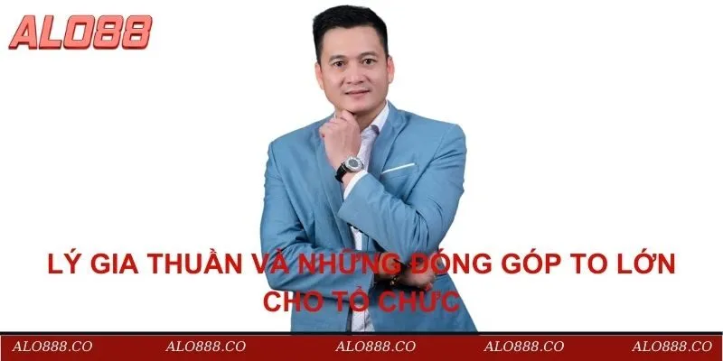 Lý Gia Thuần và những đóng góp to lớn cho tổ chức